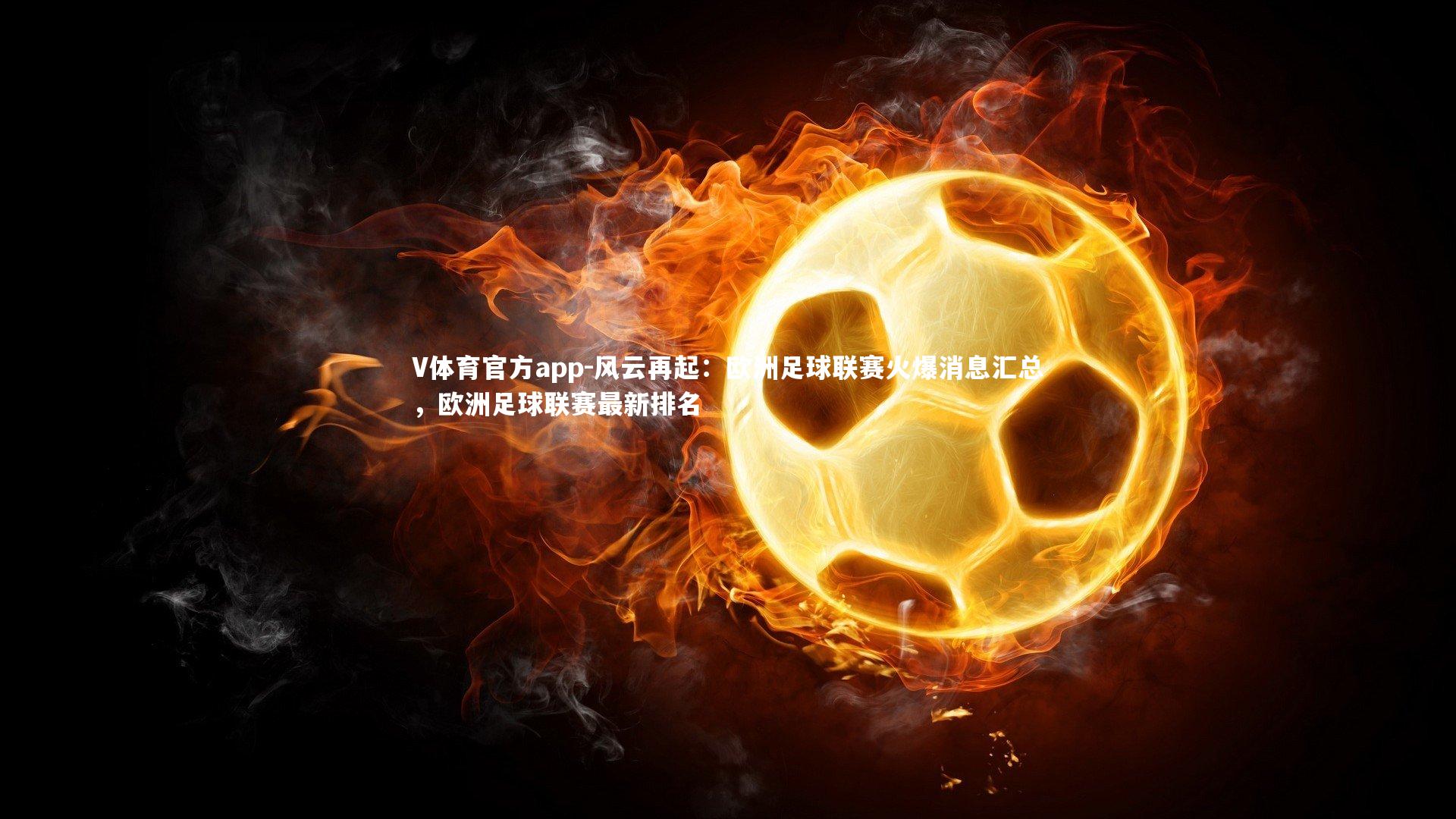 风云再起:欧洲足球联赛火爆消息汇总,欧洲足球联赛最新排名