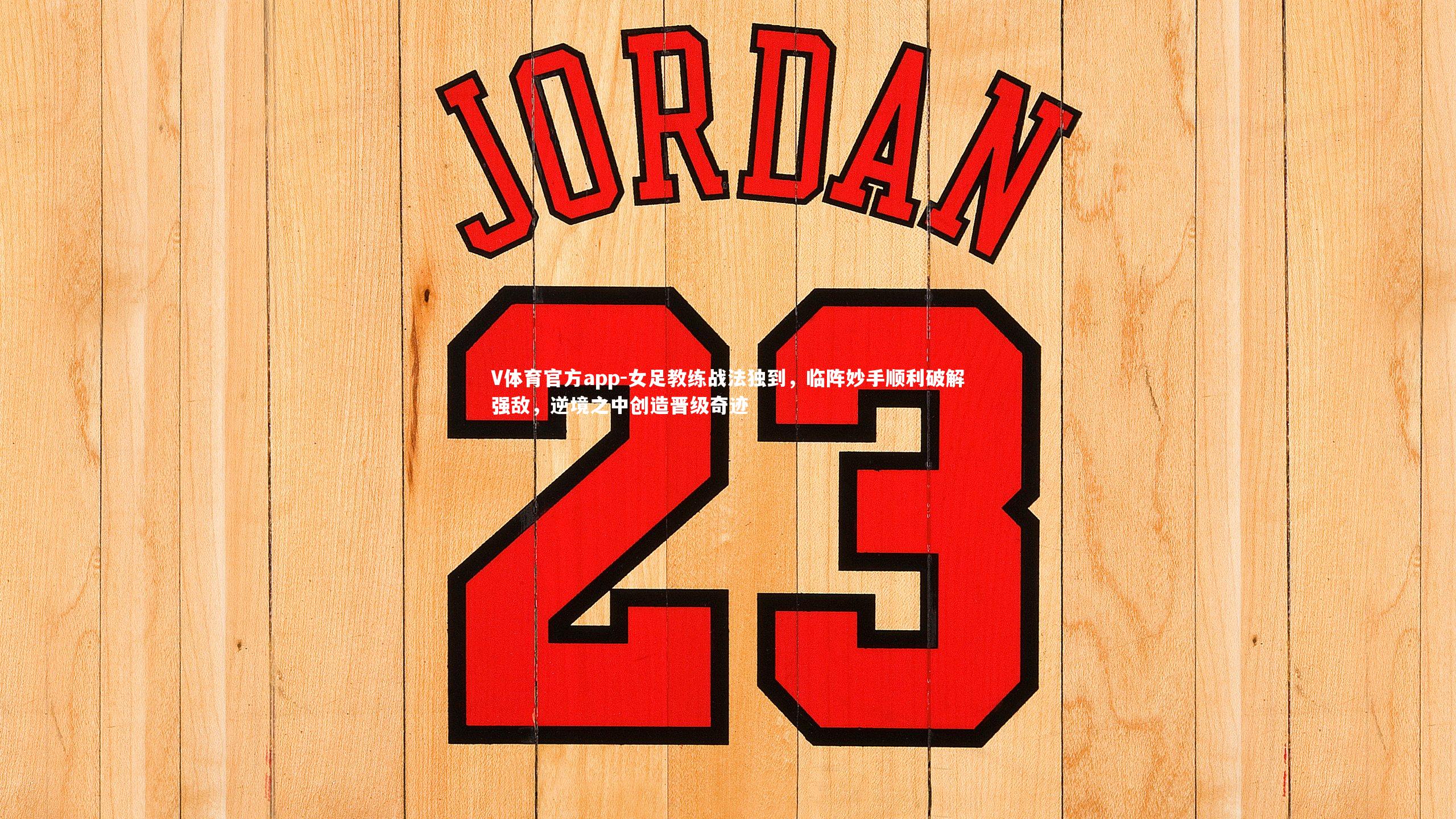 女足教练战法独到，临阵妙手顺利破解强敌，逆境之中创造晋级奇迹