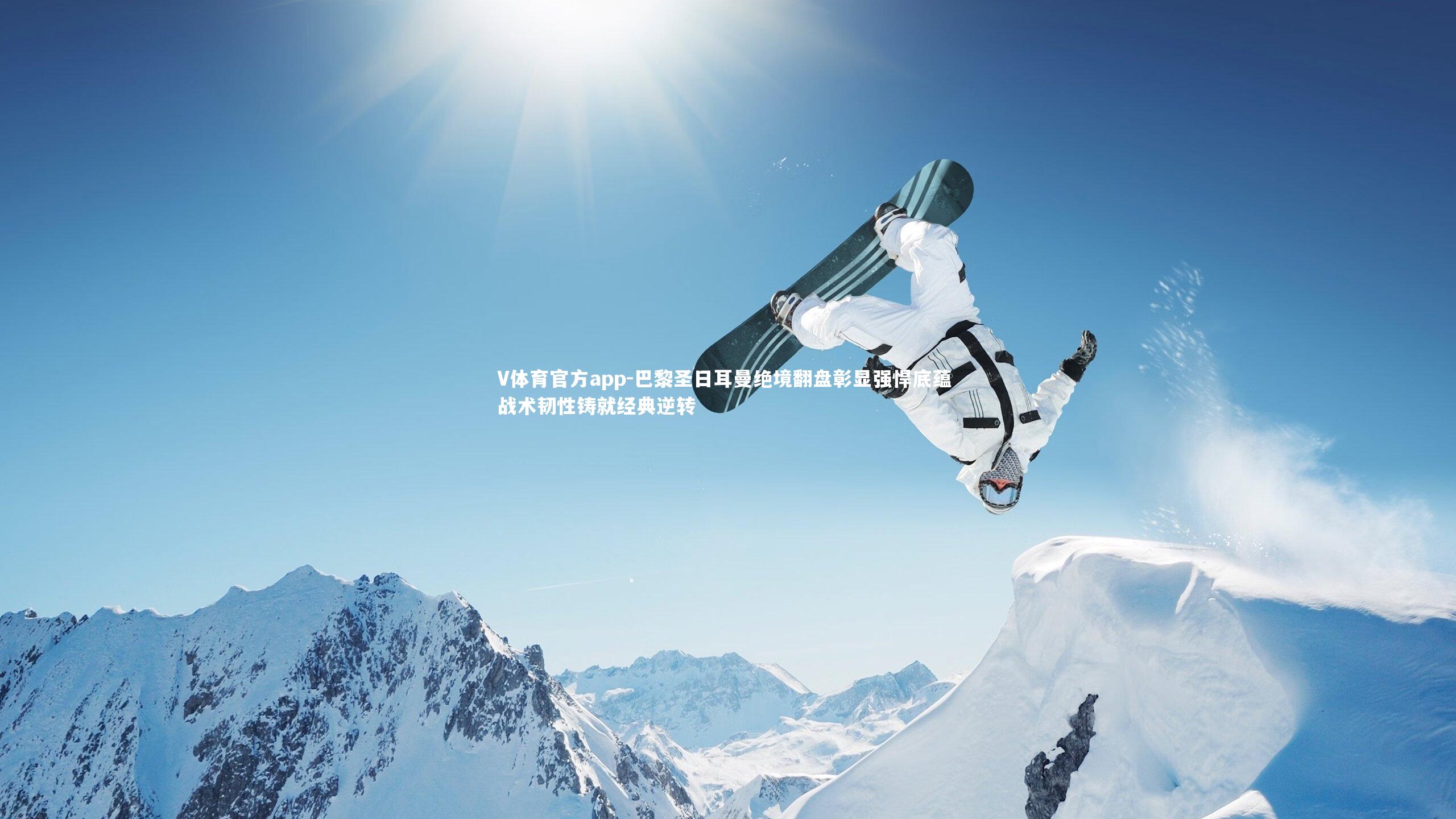 巴黎圣日耳曼绝境翻盘彰显强悍底蕴 战术韧性铸就经典逆转